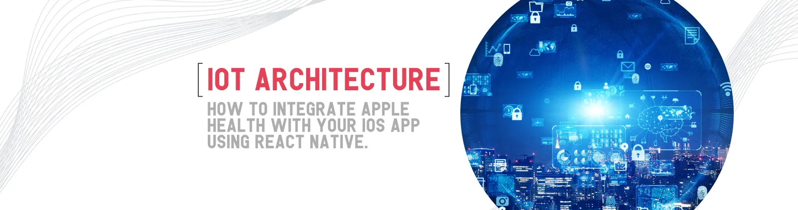 A night city under a glowing globe of app icons, beside the title “IoT architecture. How to integrate Apple Health with your iOS app using React Native.”