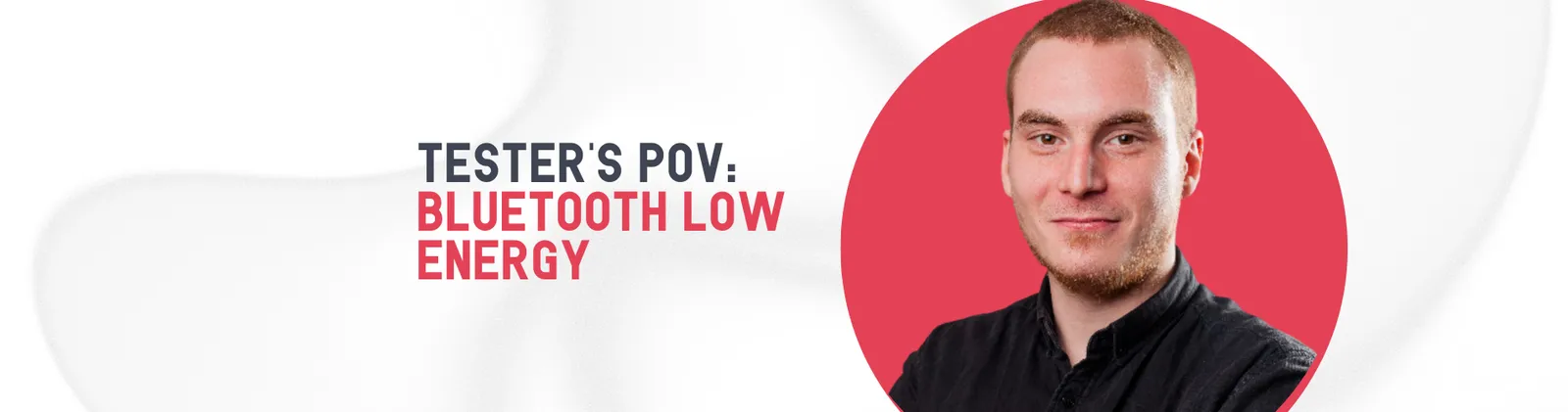 A smiling man in a black shirt against a coral circle, beside the title “Tester’s POV: Bluetooth Low Energy”.