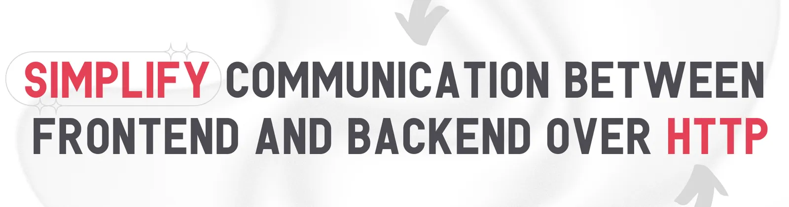 The title “Simplify communication between frontend and backend over HTTP” in large capitals, between two curved arrows.