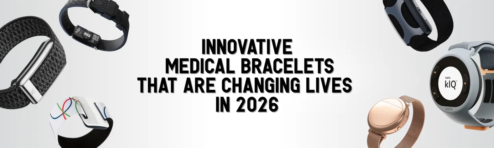 Medical wristbands, among them the Cala kIQ and the Embr Wave, around the title “Innovative medical bracelets that are changing lives in 2026”.