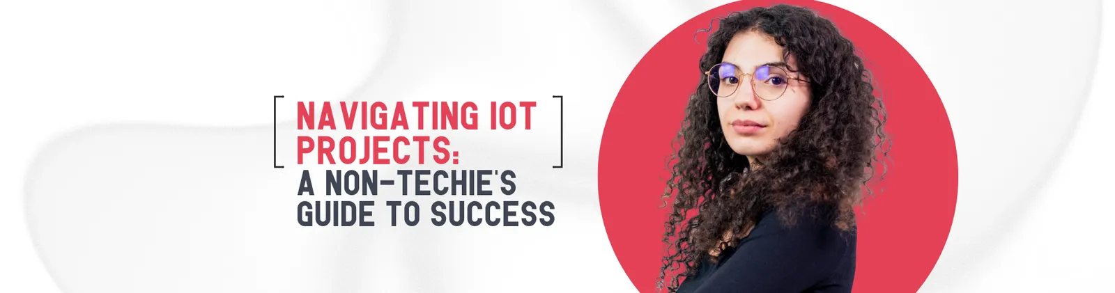 A woman with curly hair and glasses against a coral circle, beside the title “Navigating IoT projects: a non-techie’s guide to success”.