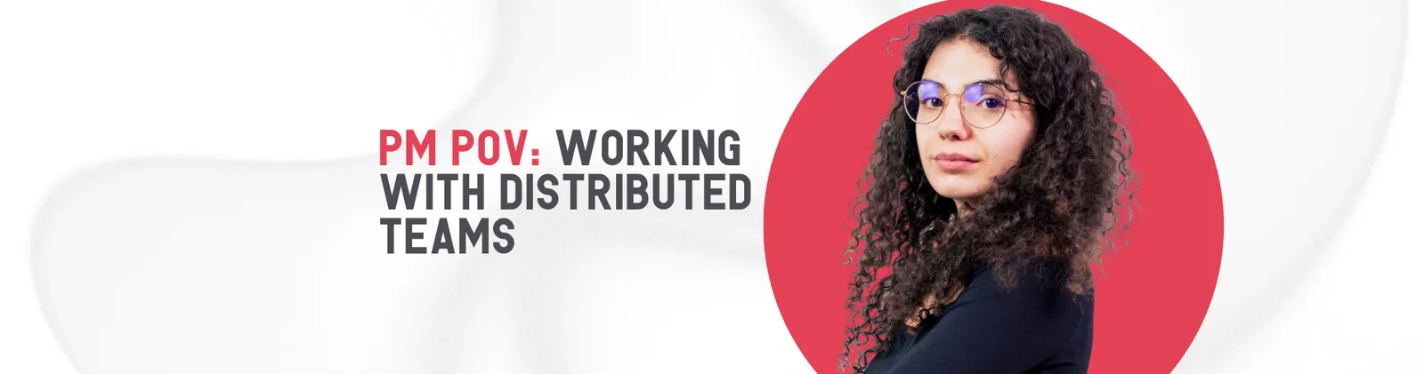 A woman with curly hair and glasses against a coral circle, beside the title “PM POV: working with distributed teams”.